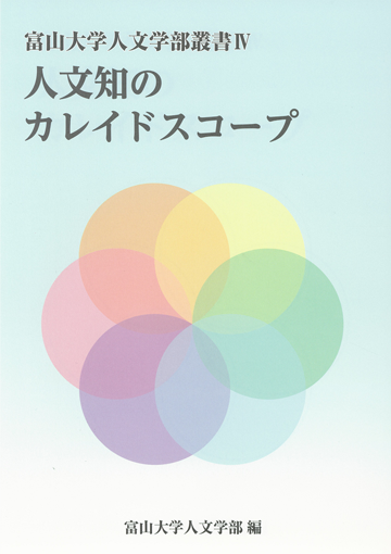 富山大学人文学部叢書Ⅳ 人文知のカレイドスコープ